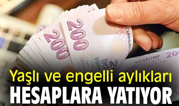 Yaşlı ve engelli aylıkları hesaplara yatıyor