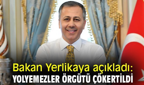 Bakan Yerlikaya açıkladı: Yolyemezler Örgütü çökertildi