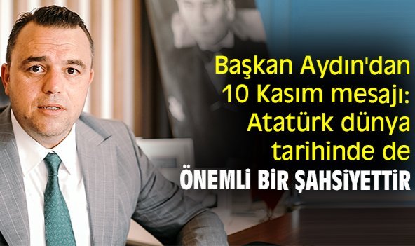 Başkan Aydın'dan 10 Kasım mesajı: Atatürk dünya tarihinde de önemli bir şahsiyettir