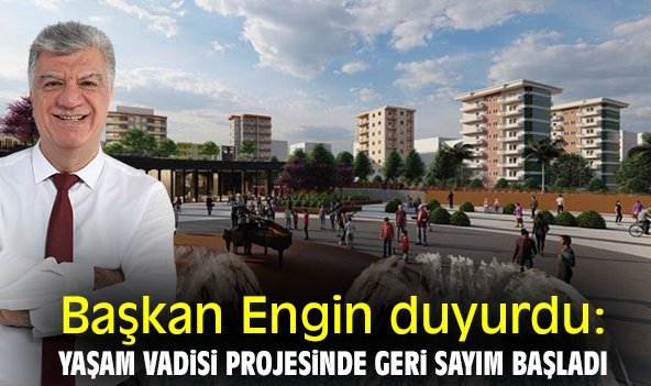 Başkan Engin duyurdu: Yaşam Vadisi Projesinde geri sayım başladı