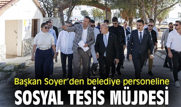 Başkan Soyer’den belediye personeline sosyal tesis müjdesi