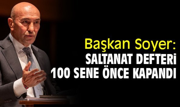 Başkan Soyer: Saltanat defteri 100 sene önce kapandı