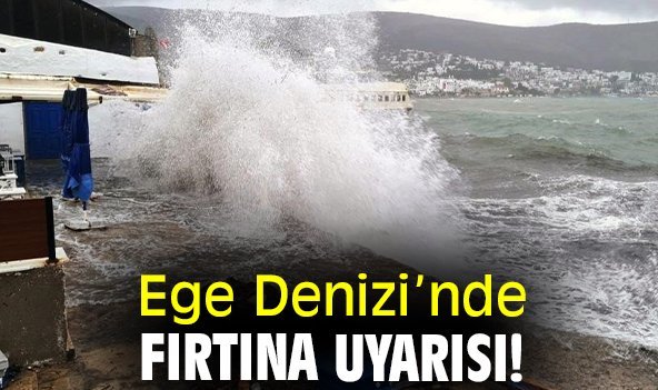 Ege Denizi’nde fırtına uyarısı!