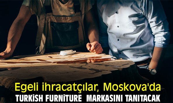 Egeli ihracatçılar, Moskova'da Turkish Furniture markasını tanıtacak