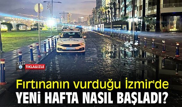 Fırtınanın vurduğu İzmir'de yeni hafta nasıl başladı?
