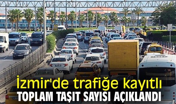 İzmir'de trafiğe kayıtlı toplam taşıt sayısı açıklandı