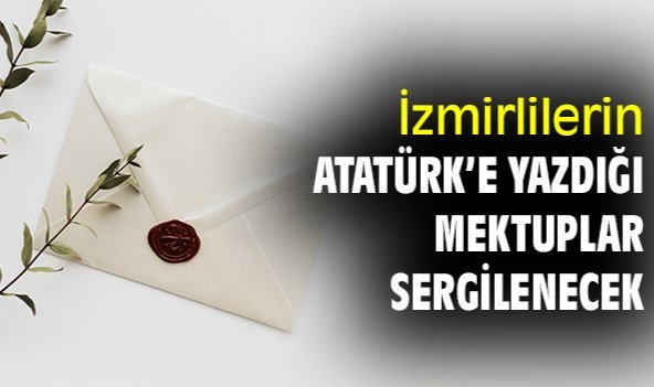 İzmirlilerin Atatürk’e yazdığı mektuplar sergilenecek