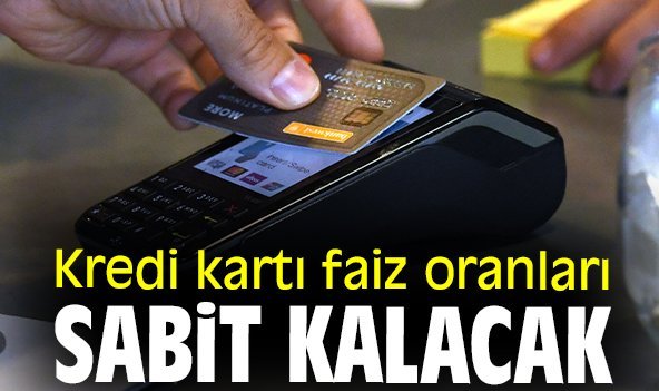 Kredi kartı faiz oranları sabit kalacak