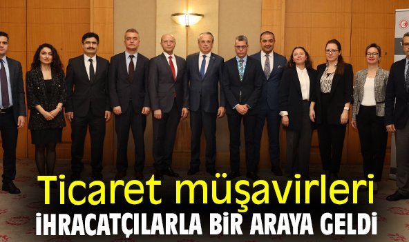 Ticaret müşavirleri ihracatçılarla bir araya geldi