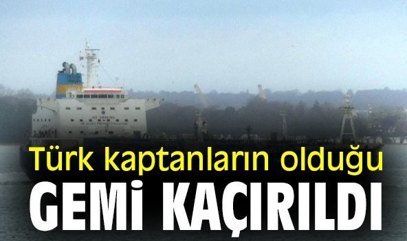 Türk kaptanların olduğu gemi kaçırıldı