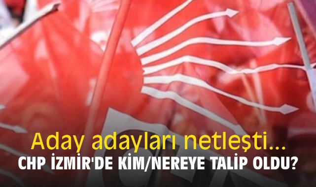 Aday adayları netleşti... CHP İzmir'de kim/nereye talip oldu?