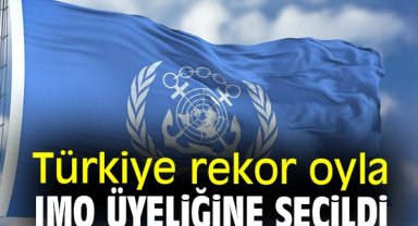 Türkiye rekor oyla IMO üyeliğine seçildi