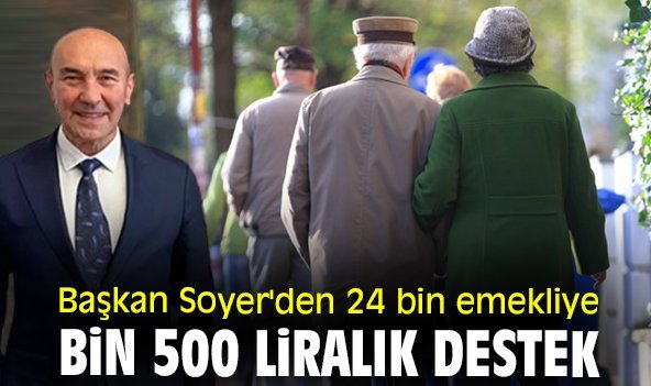 Başkan Soyer'den 24 bin emekliye bin 500 liralık destek