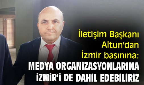 İletişim Başkanı Altun'dan İzmir basınına: Medya organizasyonlarına İzmir'i de dahil edebiliriz