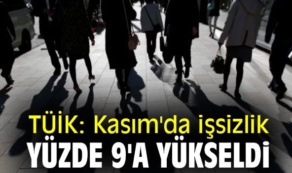 Kasım'da işsizlik yüzde 9'a yükseldi
