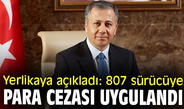 Yerlikaya: 807 sürücüye 5 milyon 196 bin TL para cezası uygulandı