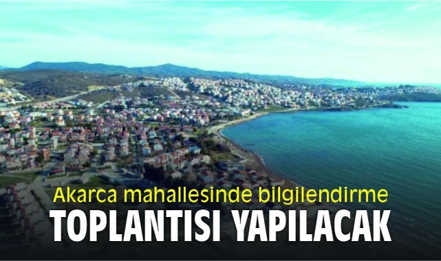 Akarca mahallesinde bilgilendirme toplantısı yapılacak