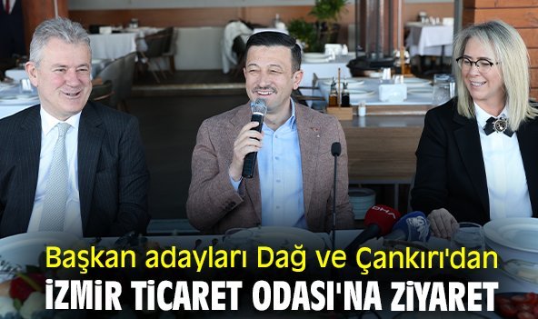 Başkan adayları Dağ ve Çankırı'dan İzmir Ticaret Odası'na ziyaret