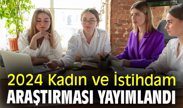 2024 Kadın ve İstihdam Araştırması yayımlandı