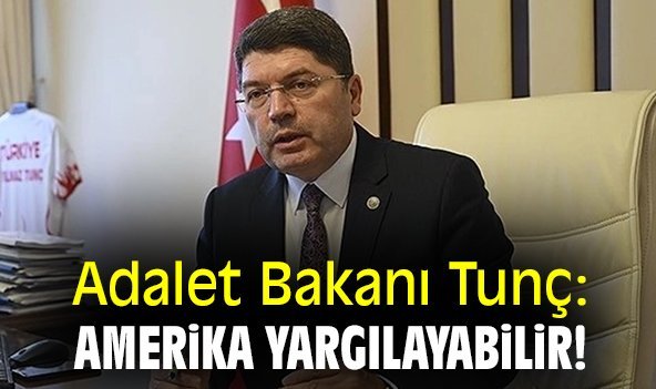 Adalet Bakanı Tunç: Amerika yargılayabilir!