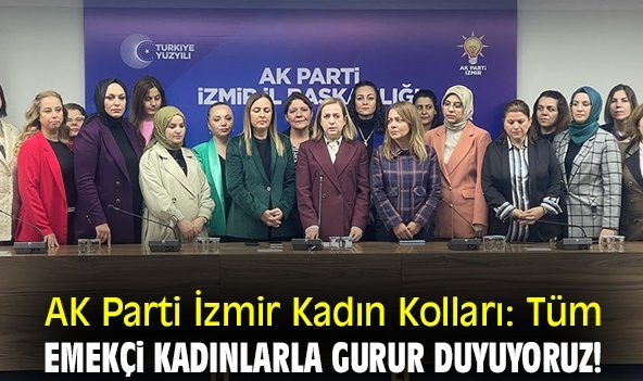 AK Parti İzmir Kadın Kolları: Tüm emekçi kadınlarla gurur duyuyoruz!