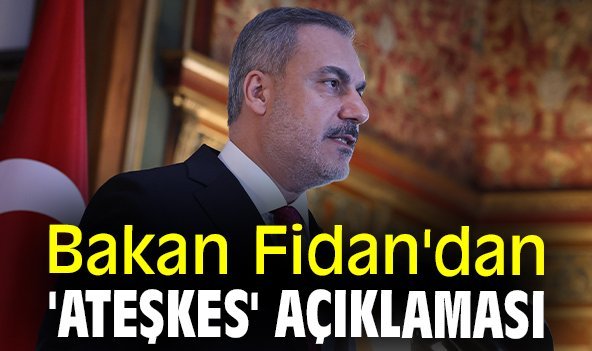 Bakan Fidan'dan 'ateşkes' açıklaması