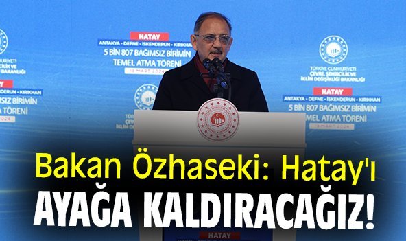 Bakan Özhaseki: Hatay'ı ayağa kaldıracağız!