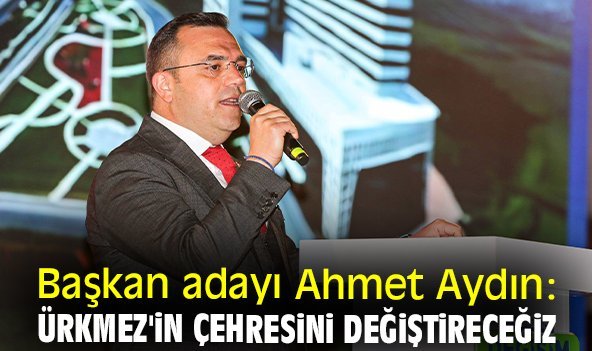Başkan adayı Ahmet Aydın: Ürkmez'in çehresini değiştireceğiz
