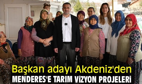 Başkan adayı Akdeniz'den Menderes'e tarım vizyon projeleri