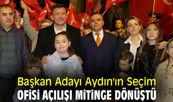 Başkan Adayı Aydın'ın Seçim Ofisi açılışı mitinge dönüştü