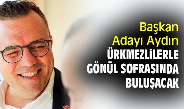 Başkan Adayı Aydın Ürkmezlilerle Gönül Sofrasında Buluşacak