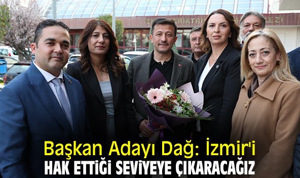 Başkan Adayı Dağ: İzmir'i hak ettiği seviyeye çıkaracağız