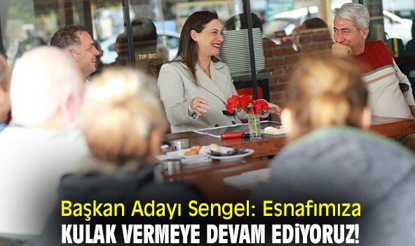 Başkan Adayı Sengel: Esnafımıza kulak vermeye devam ediyoruz!