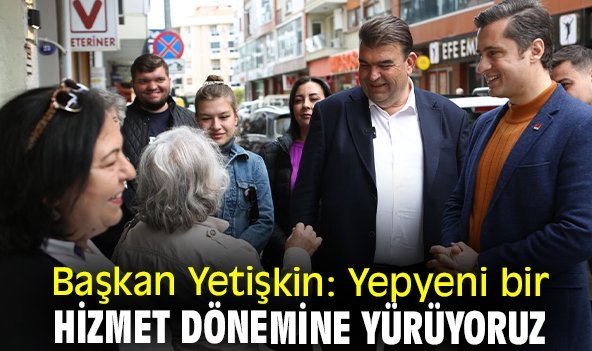 Başkan Yetişkin: Yepyeni bir hizmet dönemine yürüyoruz