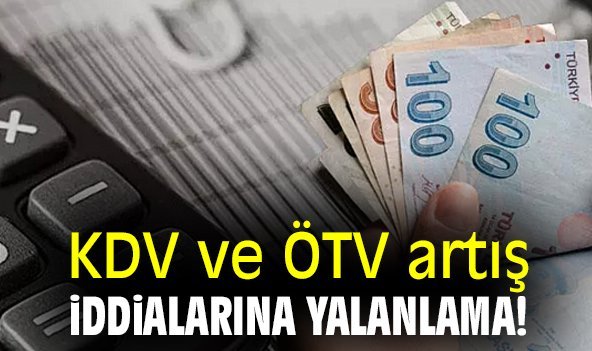 KDV ve ÖTV artış iddialarına yalanlama!