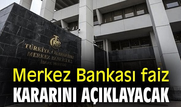 Merkez Bankası faiz kararını açıklayacak