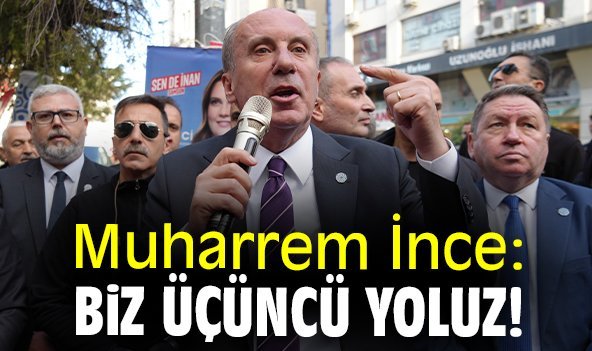 Muharrem İnce: Biz üçüncü yoluz!