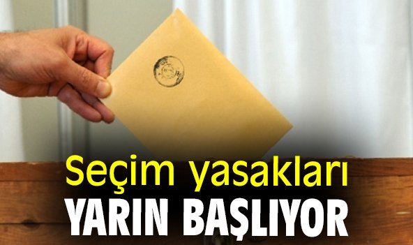 Seçim yasakları yarın başlıyor