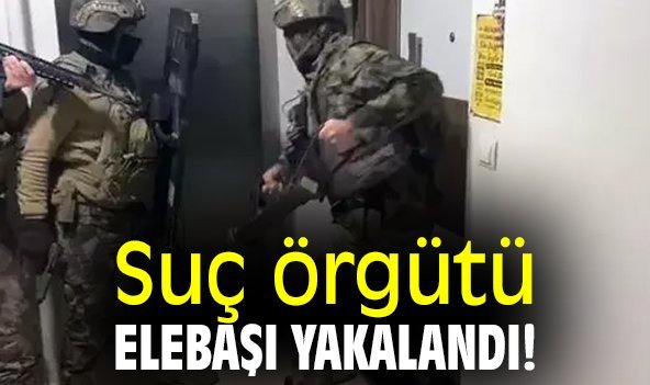 Suç örgütü elebaşı yakalandı!