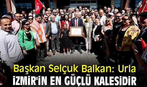 Başkan Selçuk Balkan: Urla İzmir'in en güçlü kalesidir