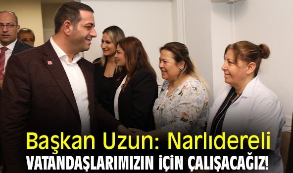 Başkan Uzun: Narlıdereli vatandaşlarımızın için çalışacağız!