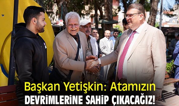 Başkan Yetişkin: Atamızın devrimlerine sahip çıkacağız!