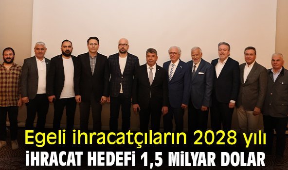 Egeli ihracatçıların 2028 yılı ihracat hedefi 1,5 milyar dolar