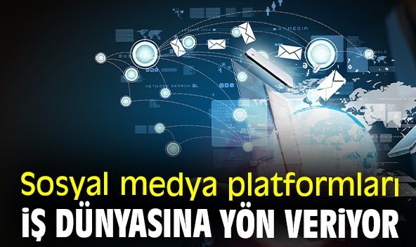 Sosyal medya platformları iş dünyasına yön veriyor