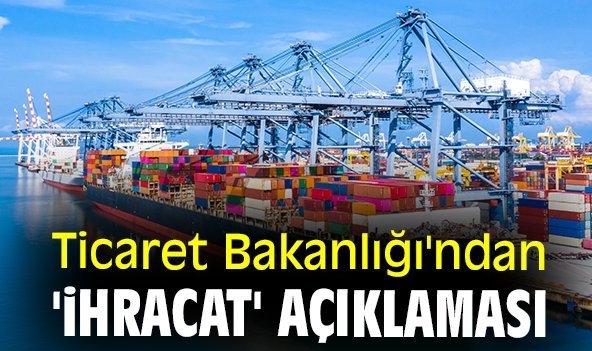 Ticaret Bakanlığı'ndan 'ihracat' açıklaması