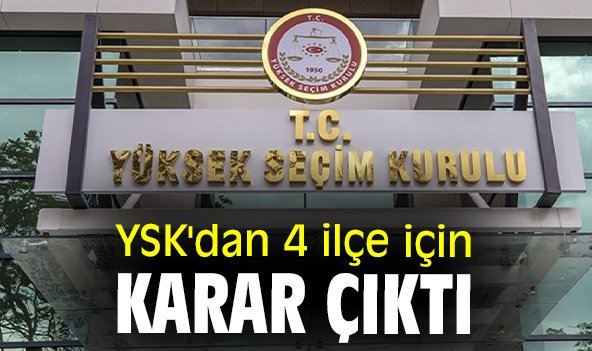 YSK'dan 4 ilçe için karar çıktı