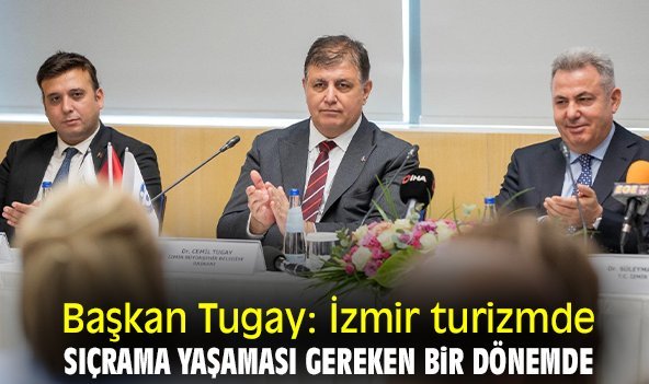 Başkan Tugay: İzmir turizmde sıçrama yaşaması gereken bir dönemde