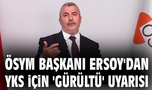 ÖSYM Başkanı Ersoy'dan YKS için 'gürültü' uyarısı