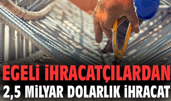 Egeli İhracatçılardan 2,5 milyar dolarlık ihracat
