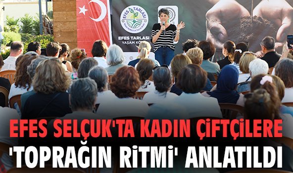 Efes Selçuk'ta kadın çiftçilere 'Toprağın Ritmi' anlatıldı